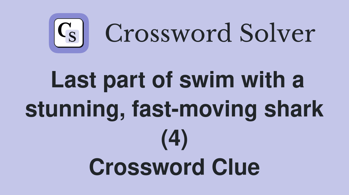 Last part of swim with a stunning, fastmoving shark (4) Crossword